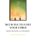 365 WAYS TO LOVE YOUR CHILD