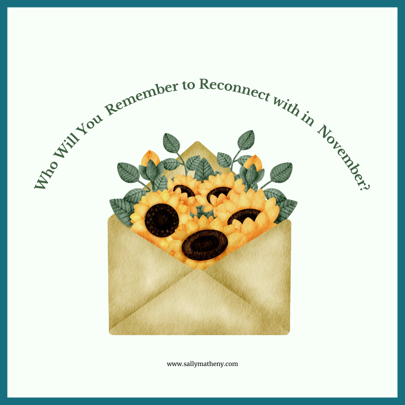 Shows envelope full of sunflowers with text: Who will you remember to reconnect with in November? 
www.sallymatheny.com