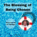 Shows a swimming pool with a life preserver in it. The guest blogger, J.D. Winninger's photos is in the center of the life preserver. Title: The Blessing of Being Chosen