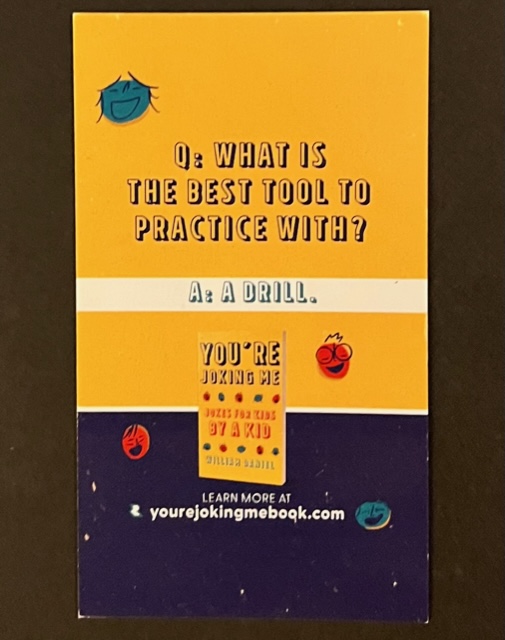 Magnet with this joke by William Daniel printed on it: Q. What is the best tool to practice with? A. A Drill.