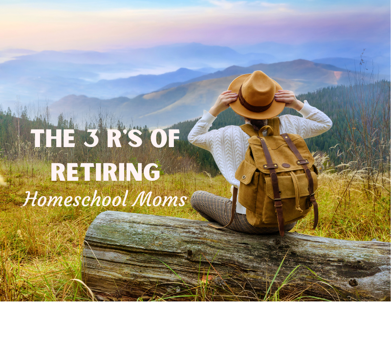 Shows a mom wearing a backpack facing the mountains at sunset. Text: The 3 R's of Retiring Homeschool Moms