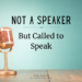 Shows a microphone. Text: Not a Speaker But Called to Speak
