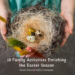 Child's hands holding a bird's nest. Text: 10 Family Activities Enriching the Easter Season