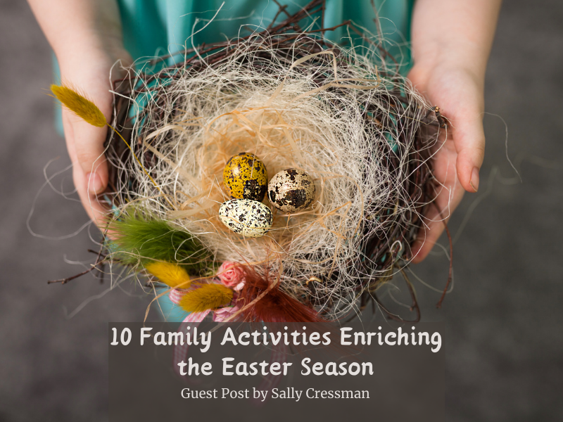 Child's hands holding a bird's nest. Text: 10 Family Activities Enriching the Easter Season