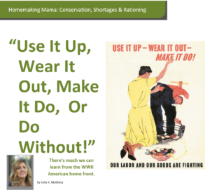 "Use It Up, Wear It Out, Make It Do, Or Do Without!" article about the American Home Front by Sally Matheny.