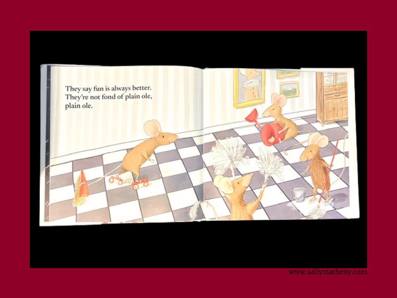 Illustration by Valerie Hamill of mice making cleaning fun (Here's to the Silly Ones). Text: "They say fun is always better. They're not fond of the plain ole, plain ole."